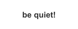be quiet!